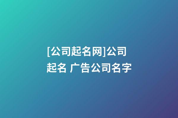 [公司起名网]公司起名 广告公司名字-第1张-公司起名-玄机派